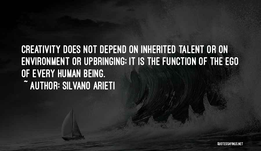 Silvano Arieti Quotes: Creativity Does Not Depend On Inherited Talent Or On Environment Or Upbringing; It Is The Function Of The Ego Of