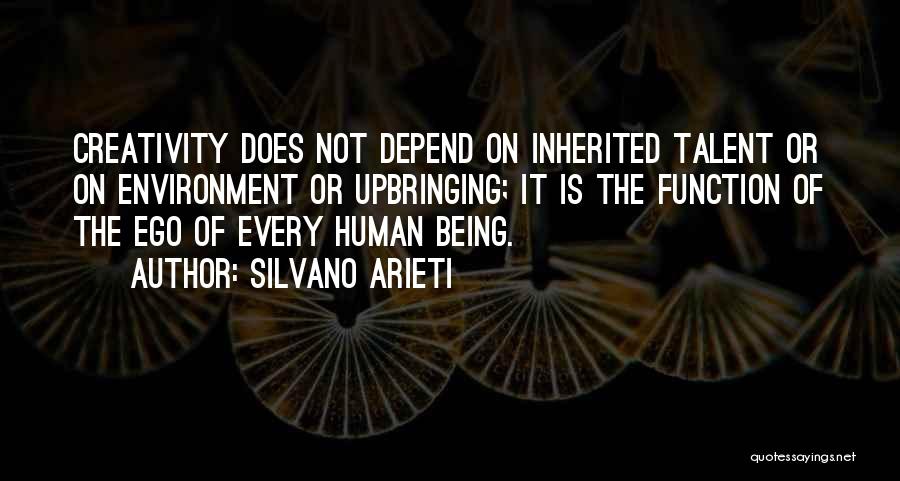 Silvano Arieti Quotes: Creativity Does Not Depend On Inherited Talent Or On Environment Or Upbringing; It Is The Function Of The Ego Of