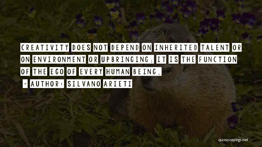 Silvano Arieti Quotes: Creativity Does Not Depend On Inherited Talent Or On Environment Or Upbringing; It Is The Function Of The Ego Of