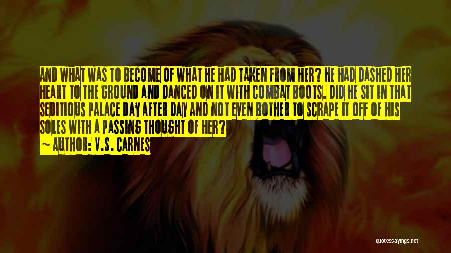 V.S. Carnes Quotes: And What Was To Become Of What He Had Taken From Her? He Had Dashed Her Heart To The Ground