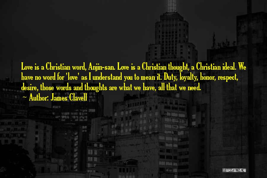 James Clavell Quotes: Love Is A Christian Word, Anjin-san. Love Is A Christian Thought, A Christian Ideal. We Have No Word For 'love'