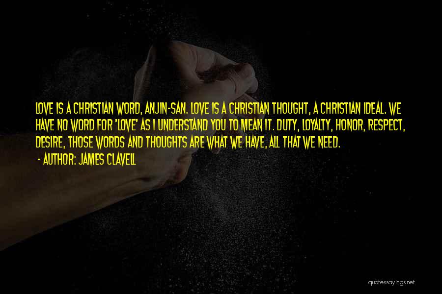 James Clavell Quotes: Love Is A Christian Word, Anjin-san. Love Is A Christian Thought, A Christian Ideal. We Have No Word For 'love'