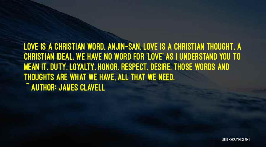 James Clavell Quotes: Love Is A Christian Word, Anjin-san. Love Is A Christian Thought, A Christian Ideal. We Have No Word For 'love'