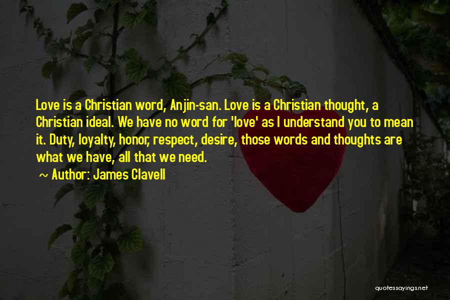 James Clavell Quotes: Love Is A Christian Word, Anjin-san. Love Is A Christian Thought, A Christian Ideal. We Have No Word For 'love'