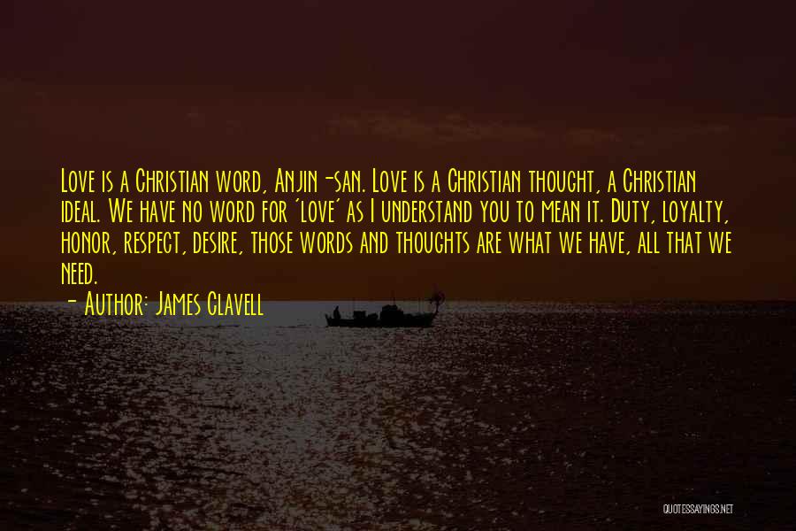 James Clavell Quotes: Love Is A Christian Word, Anjin-san. Love Is A Christian Thought, A Christian Ideal. We Have No Word For 'love'