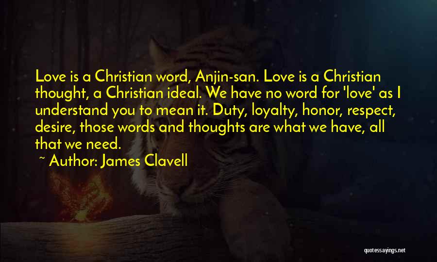 James Clavell Quotes: Love Is A Christian Word, Anjin-san. Love Is A Christian Thought, A Christian Ideal. We Have No Word For 'love'