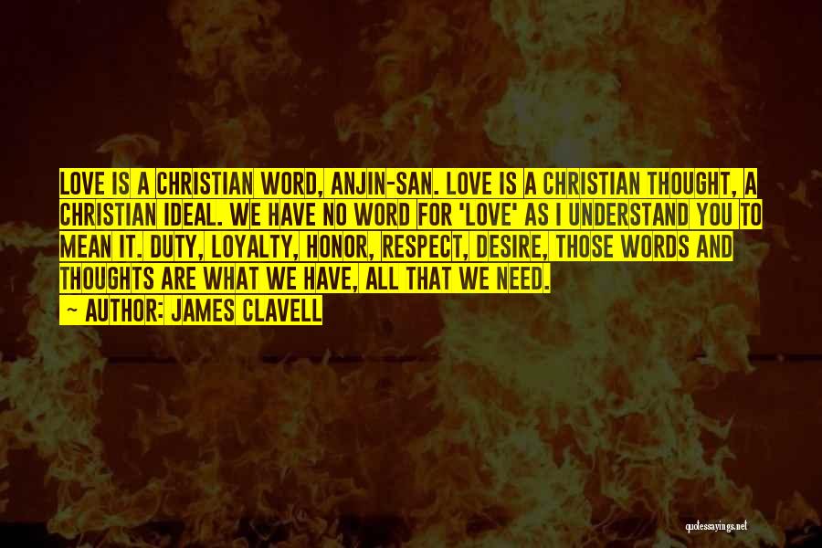 James Clavell Quotes: Love Is A Christian Word, Anjin-san. Love Is A Christian Thought, A Christian Ideal. We Have No Word For 'love'