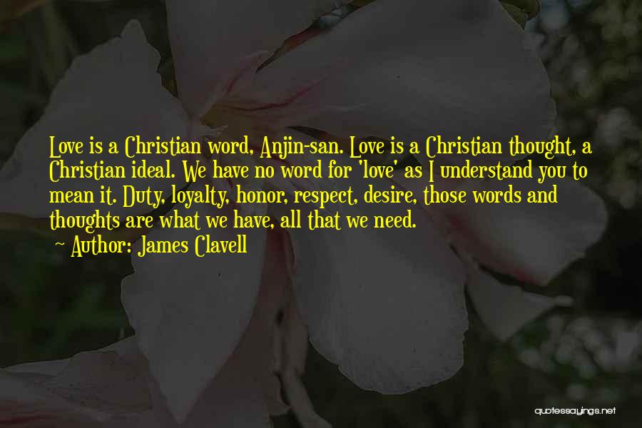 James Clavell Quotes: Love Is A Christian Word, Anjin-san. Love Is A Christian Thought, A Christian Ideal. We Have No Word For 'love'
