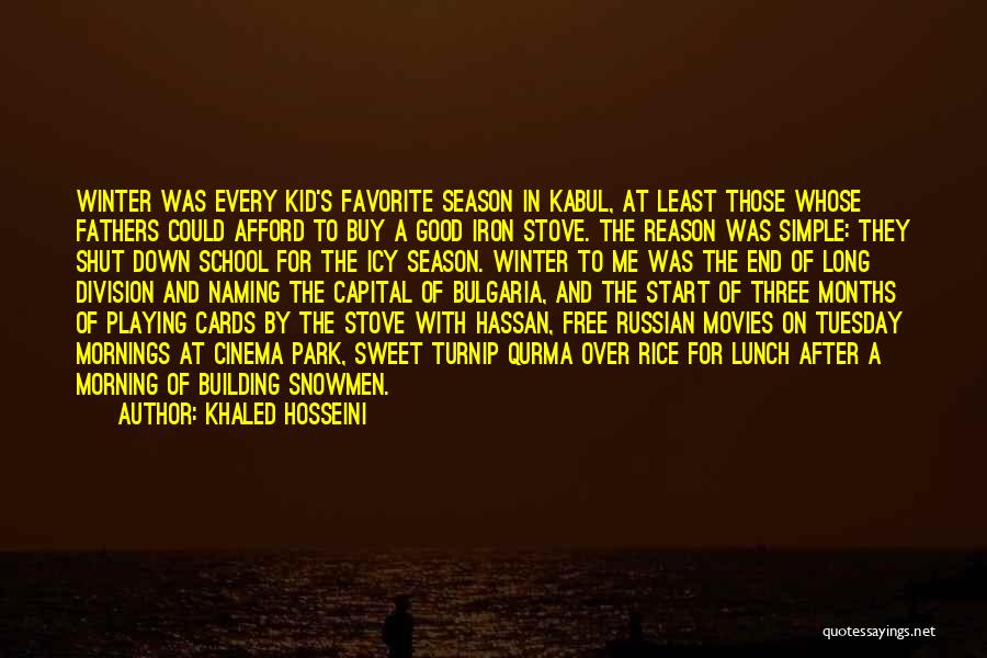 Khaled Hosseini Quotes: Winter Was Every Kid's Favorite Season In Kabul, At Least Those Whose Fathers Could Afford To Buy A Good Iron