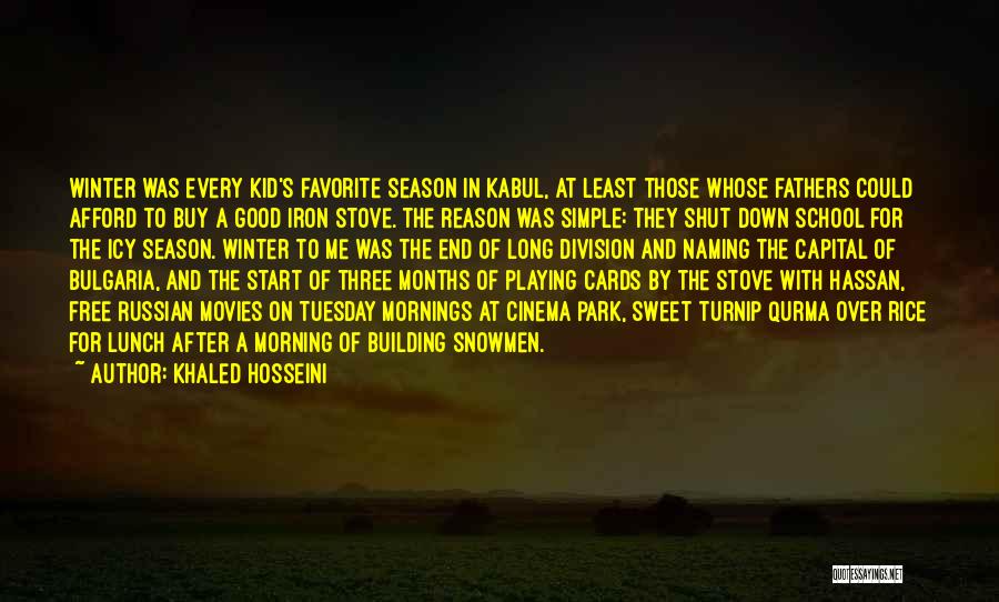 Khaled Hosseini Quotes: Winter Was Every Kid's Favorite Season In Kabul, At Least Those Whose Fathers Could Afford To Buy A Good Iron