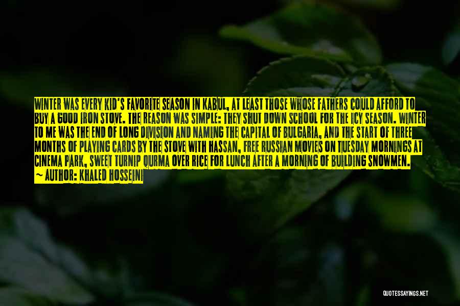 Khaled Hosseini Quotes: Winter Was Every Kid's Favorite Season In Kabul, At Least Those Whose Fathers Could Afford To Buy A Good Iron