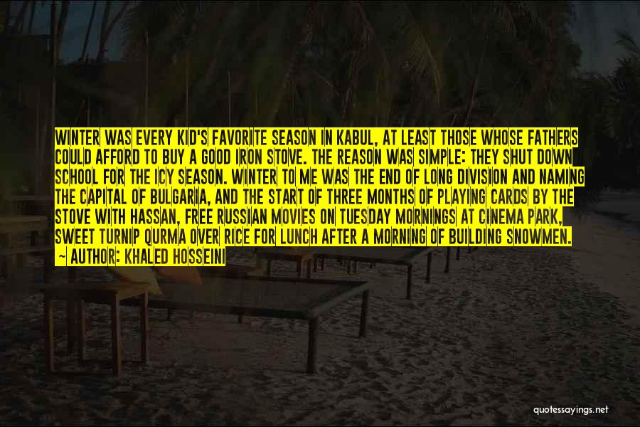 Khaled Hosseini Quotes: Winter Was Every Kid's Favorite Season In Kabul, At Least Those Whose Fathers Could Afford To Buy A Good Iron