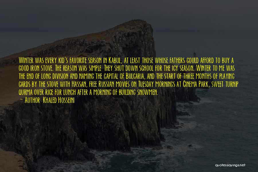 Khaled Hosseini Quotes: Winter Was Every Kid's Favorite Season In Kabul, At Least Those Whose Fathers Could Afford To Buy A Good Iron