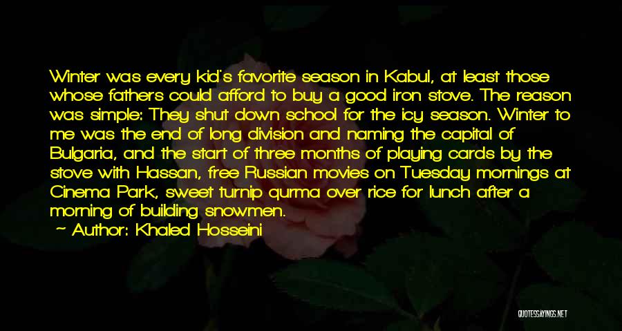 Khaled Hosseini Quotes: Winter Was Every Kid's Favorite Season In Kabul, At Least Those Whose Fathers Could Afford To Buy A Good Iron