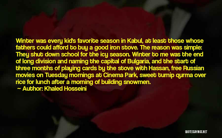 Khaled Hosseini Quotes: Winter Was Every Kid's Favorite Season In Kabul, At Least Those Whose Fathers Could Afford To Buy A Good Iron