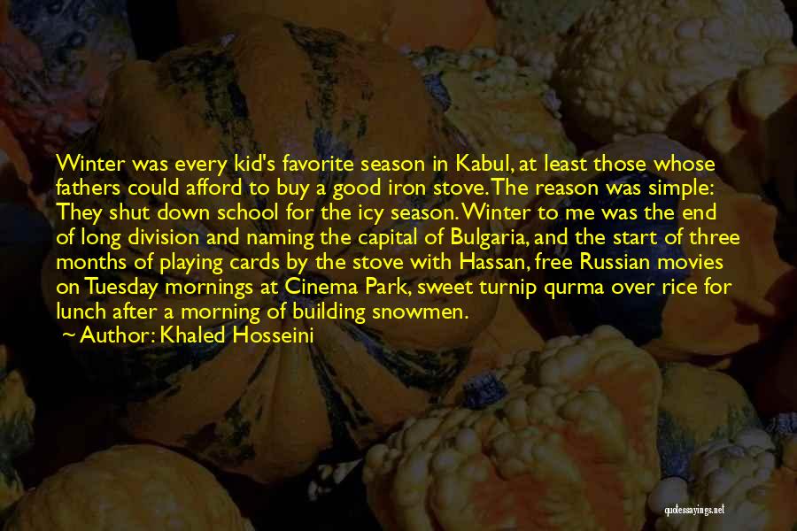 Khaled Hosseini Quotes: Winter Was Every Kid's Favorite Season In Kabul, At Least Those Whose Fathers Could Afford To Buy A Good Iron