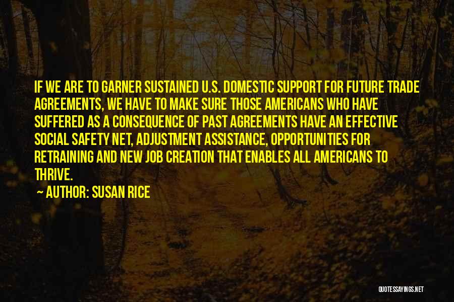 Susan Rice Quotes: If We Are To Garner Sustained U.s. Domestic Support For Future Trade Agreements, We Have To Make Sure Those Americans