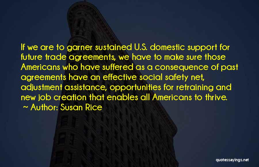 Susan Rice Quotes: If We Are To Garner Sustained U.s. Domestic Support For Future Trade Agreements, We Have To Make Sure Those Americans