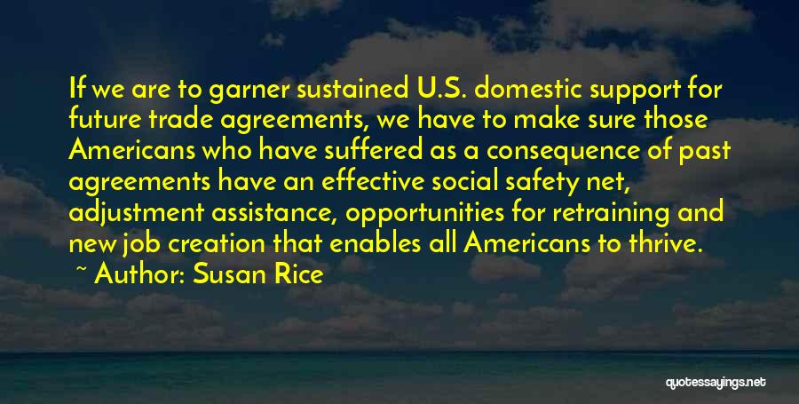 Susan Rice Quotes: If We Are To Garner Sustained U.s. Domestic Support For Future Trade Agreements, We Have To Make Sure Those Americans