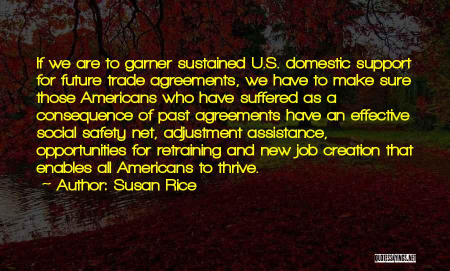 Susan Rice Quotes: If We Are To Garner Sustained U.s. Domestic Support For Future Trade Agreements, We Have To Make Sure Those Americans