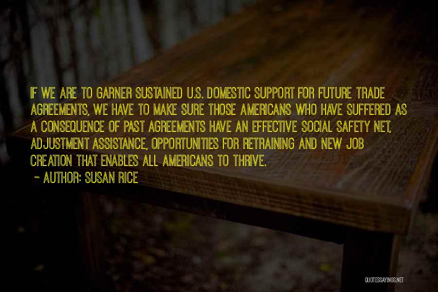 Susan Rice Quotes: If We Are To Garner Sustained U.s. Domestic Support For Future Trade Agreements, We Have To Make Sure Those Americans