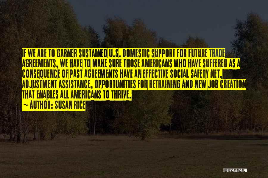 Susan Rice Quotes: If We Are To Garner Sustained U.s. Domestic Support For Future Trade Agreements, We Have To Make Sure Those Americans