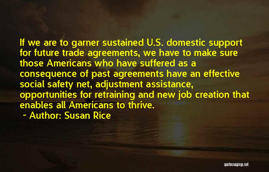 Susan Rice Quotes: If We Are To Garner Sustained U.s. Domestic Support For Future Trade Agreements, We Have To Make Sure Those Americans