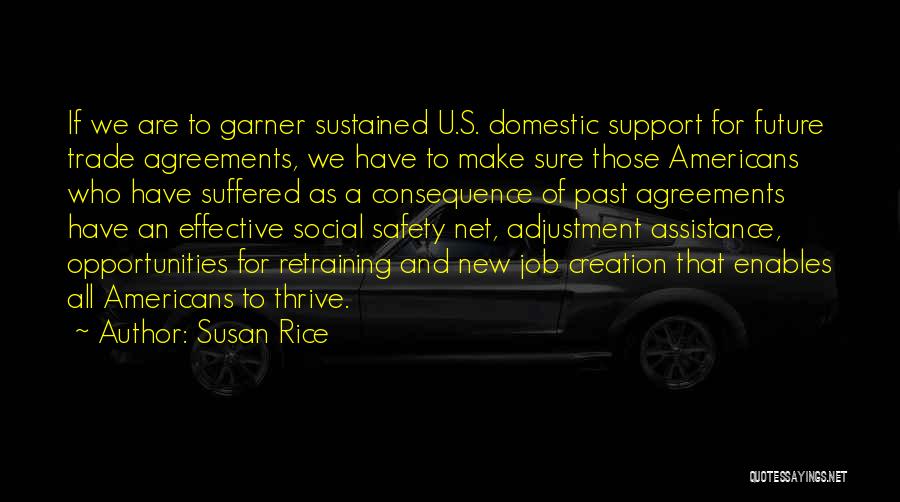 Susan Rice Quotes: If We Are To Garner Sustained U.s. Domestic Support For Future Trade Agreements, We Have To Make Sure Those Americans