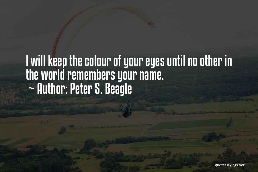 Peter S. Beagle Quotes: I Will Keep The Colour Of Your Eyes Until No Other In The World Remembers Your Name.