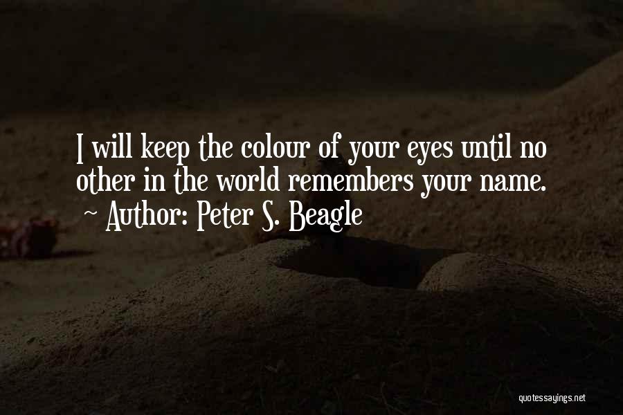 Peter S. Beagle Quotes: I Will Keep The Colour Of Your Eyes Until No Other In The World Remembers Your Name.