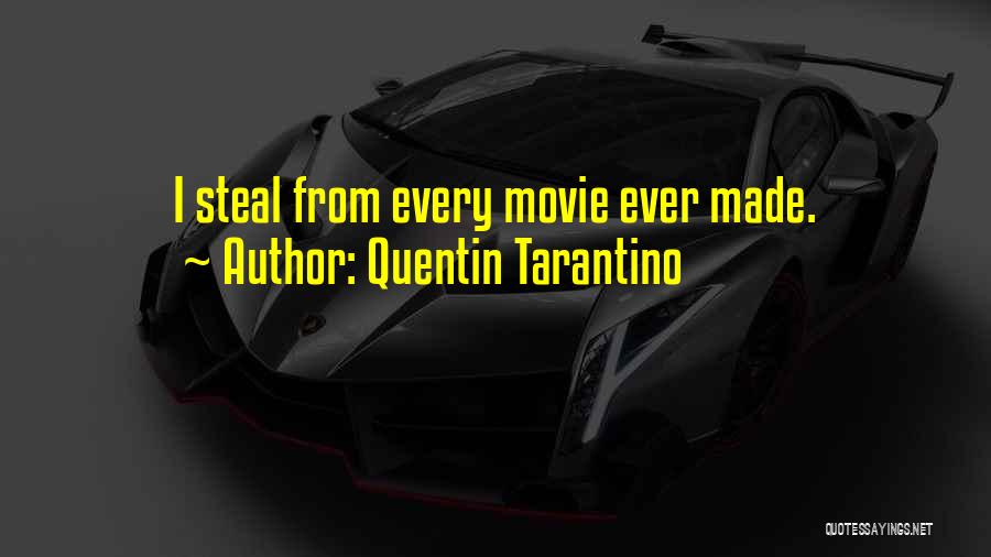Quentin Tarantino Quotes: I Steal From Every Movie Ever Made.