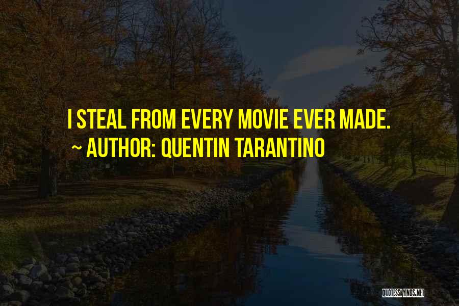 Quentin Tarantino Quotes: I Steal From Every Movie Ever Made.