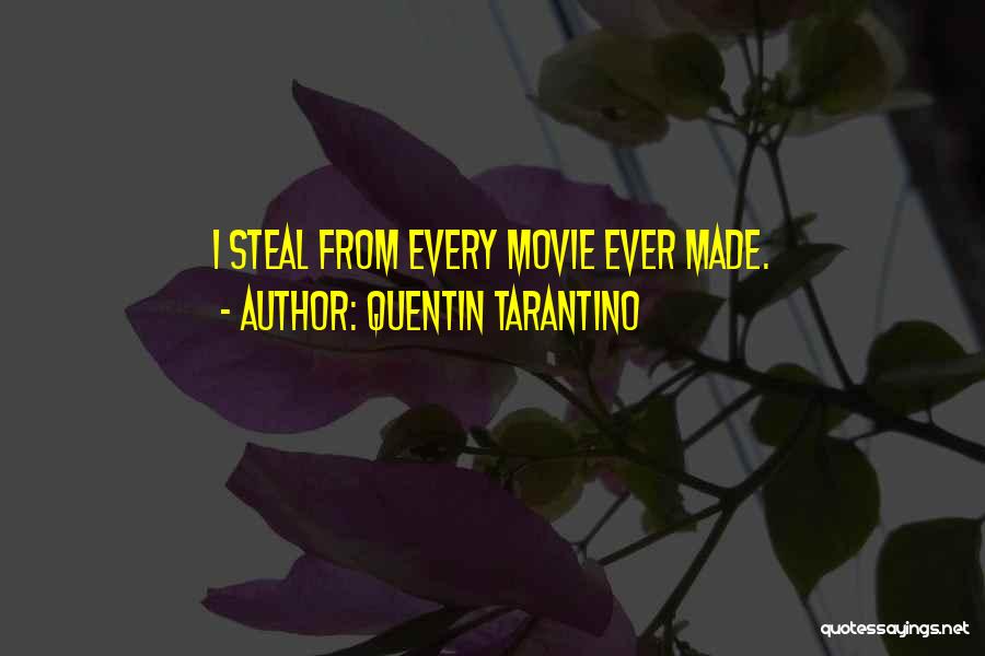 Quentin Tarantino Quotes: I Steal From Every Movie Ever Made.