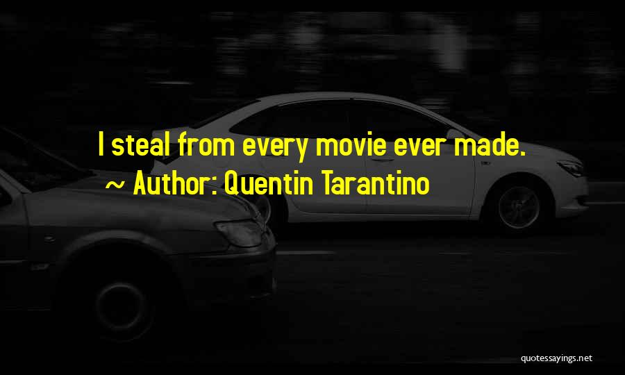 Quentin Tarantino Quotes: I Steal From Every Movie Ever Made.