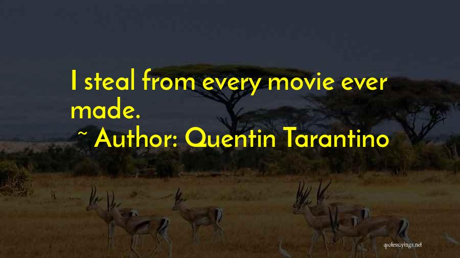 Quentin Tarantino Quotes: I Steal From Every Movie Ever Made.