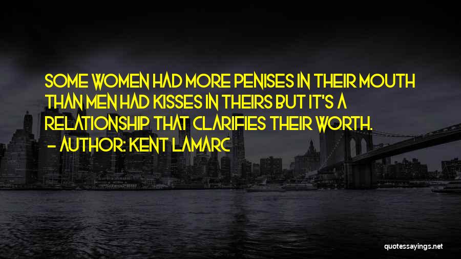Kent Lamarc Quotes: Some Women Had More Penises In Their Mouth Than Men Had Kisses In Theirs But It's A Relationship That Clarifies