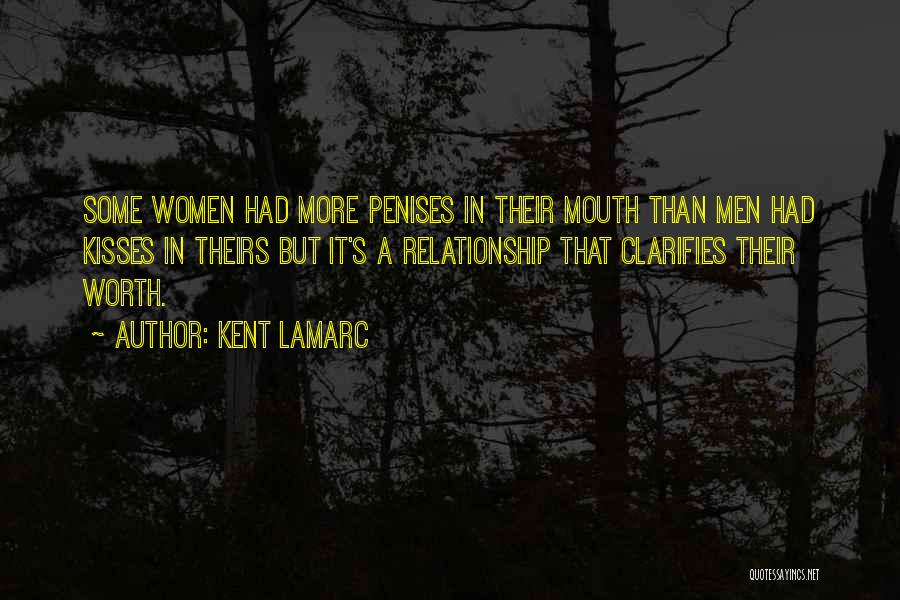Kent Lamarc Quotes: Some Women Had More Penises In Their Mouth Than Men Had Kisses In Theirs But It's A Relationship That Clarifies