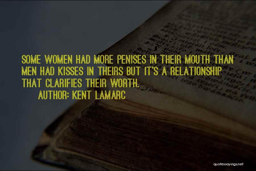 Kent Lamarc Quotes: Some Women Had More Penises In Their Mouth Than Men Had Kisses In Theirs But It's A Relationship That Clarifies