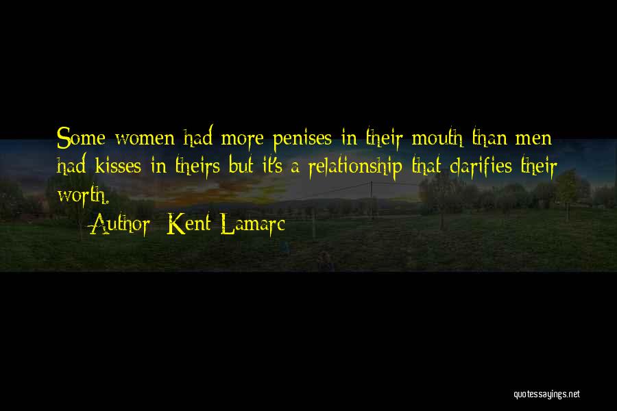 Kent Lamarc Quotes: Some Women Had More Penises In Their Mouth Than Men Had Kisses In Theirs But It's A Relationship That Clarifies