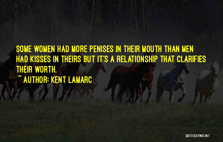 Kent Lamarc Quotes: Some Women Had More Penises In Their Mouth Than Men Had Kisses In Theirs But It's A Relationship That Clarifies