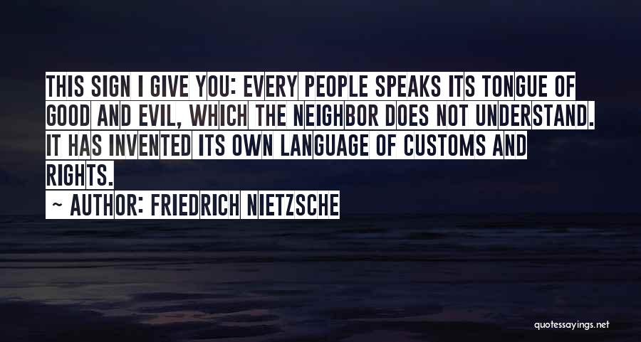 Friedrich Nietzsche Quotes: This Sign I Give You: Every People Speaks Its Tongue Of Good And Evil, Which The Neighbor Does Not Understand.