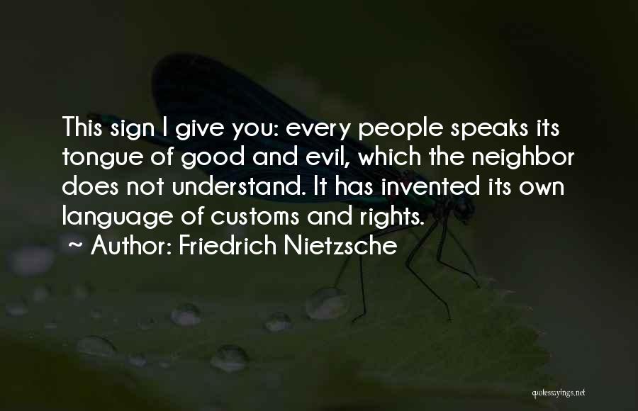 Friedrich Nietzsche Quotes: This Sign I Give You: Every People Speaks Its Tongue Of Good And Evil, Which The Neighbor Does Not Understand.