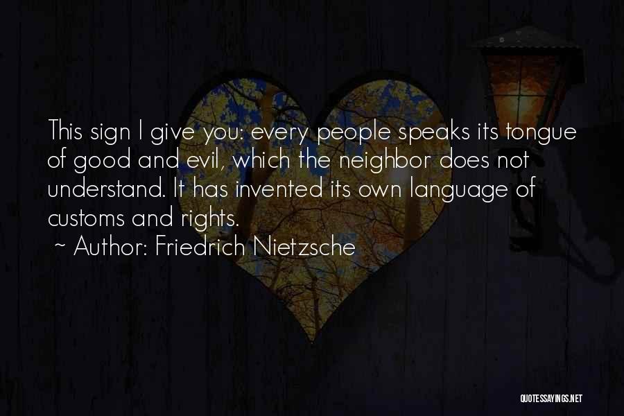 Friedrich Nietzsche Quotes: This Sign I Give You: Every People Speaks Its Tongue Of Good And Evil, Which The Neighbor Does Not Understand.