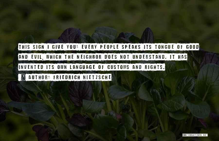 Friedrich Nietzsche Quotes: This Sign I Give You: Every People Speaks Its Tongue Of Good And Evil, Which The Neighbor Does Not Understand.