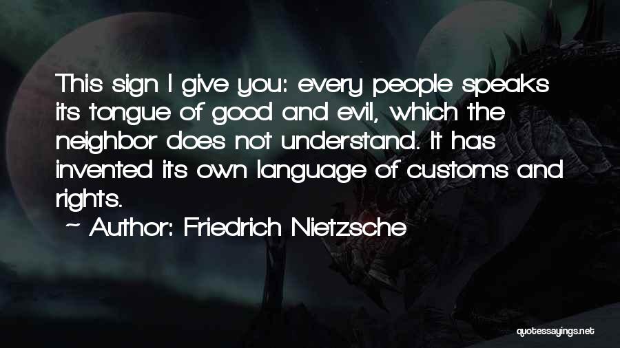 Friedrich Nietzsche Quotes: This Sign I Give You: Every People Speaks Its Tongue Of Good And Evil, Which The Neighbor Does Not Understand.