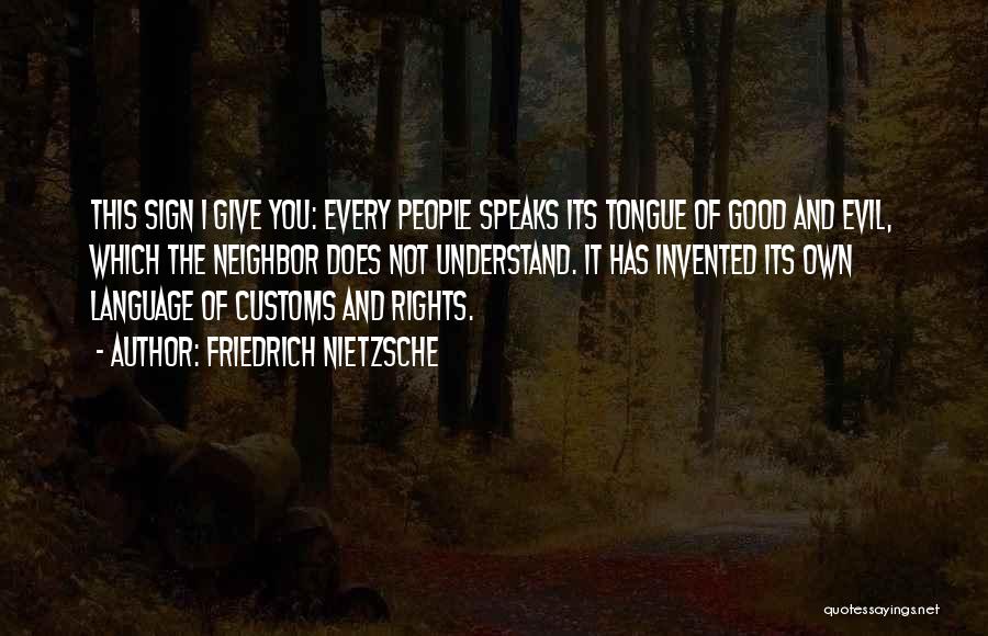 Friedrich Nietzsche Quotes: This Sign I Give You: Every People Speaks Its Tongue Of Good And Evil, Which The Neighbor Does Not Understand.