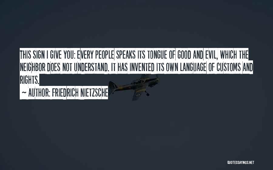 Friedrich Nietzsche Quotes: This Sign I Give You: Every People Speaks Its Tongue Of Good And Evil, Which The Neighbor Does Not Understand.