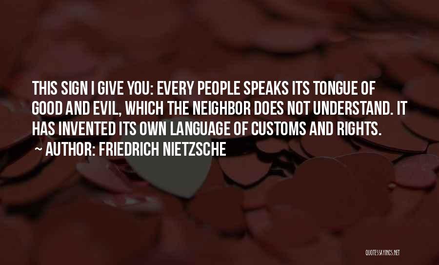 Friedrich Nietzsche Quotes: This Sign I Give You: Every People Speaks Its Tongue Of Good And Evil, Which The Neighbor Does Not Understand.