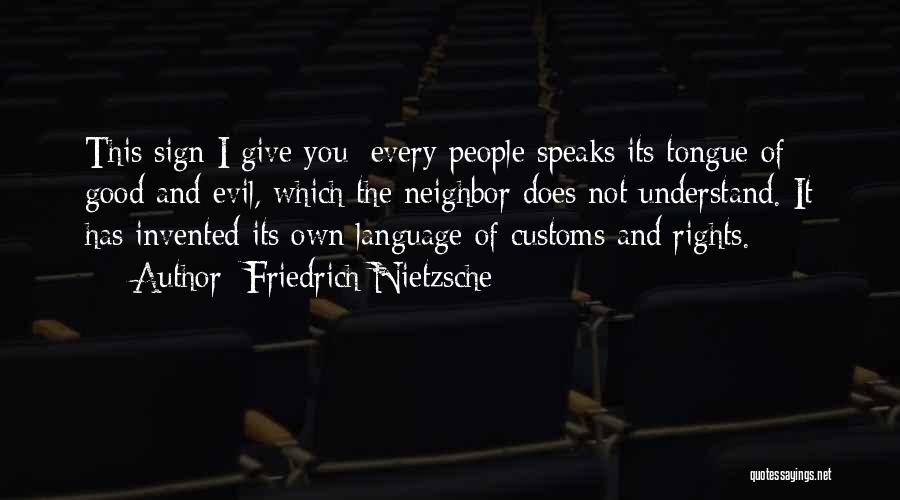 Friedrich Nietzsche Quotes: This Sign I Give You: Every People Speaks Its Tongue Of Good And Evil, Which The Neighbor Does Not Understand.