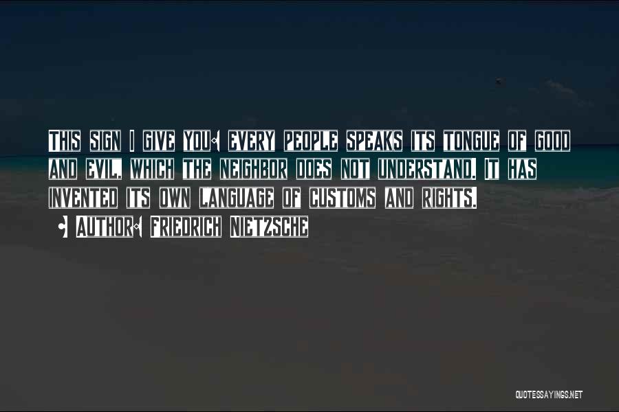 Friedrich Nietzsche Quotes: This Sign I Give You: Every People Speaks Its Tongue Of Good And Evil, Which The Neighbor Does Not Understand.